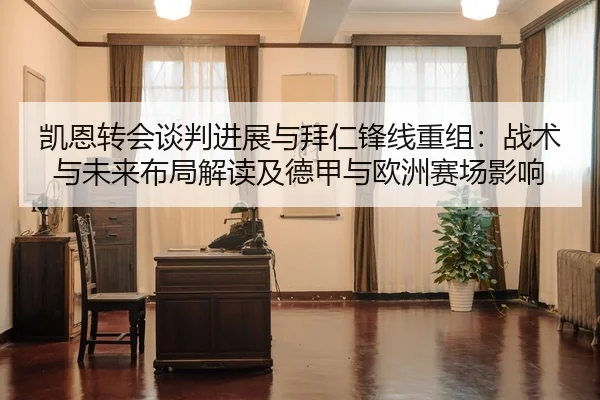 凯恩转会谈判进展与拜仁锋线重组：战术与未来布局解读及德甲与欧洲赛场影响